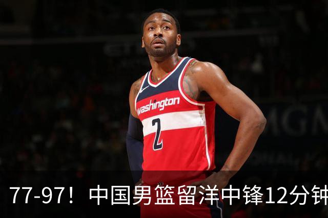 77-97！中国男篮留洋中锋12分钟0分，亚运顶替杨瀚森，率队惨败日本